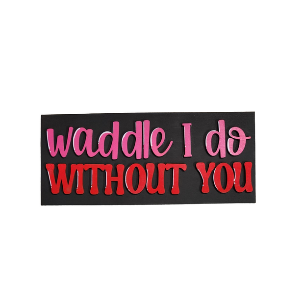 Valentine Sign - “Waddle I Do Without You”